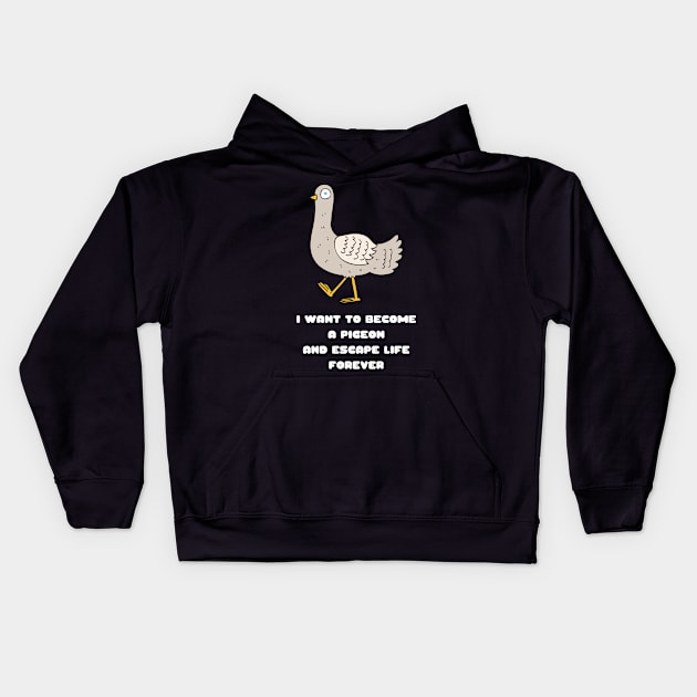 I Want to Become a Pigeon and Escape Life Forever Funny Gift Nihilism Nihilist Gift Meme Bird Lover Gift Pigeon Owner Gift Kids Hoodie by nathalieaynie